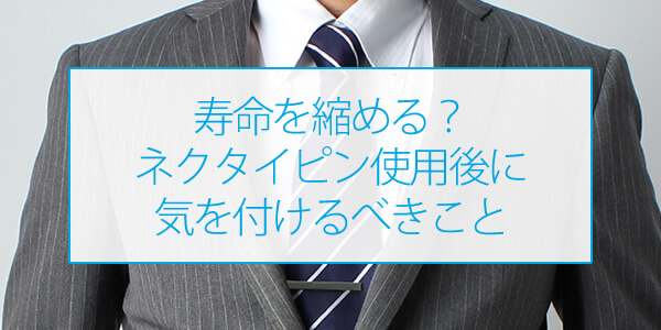 寿命を縮める?ネクタイピン使用後に気を付けるべきこと